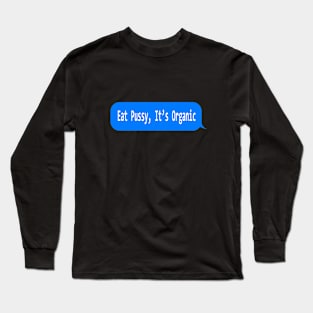 EAT PUSSY IT'S ORGANIC, Funny ironic design Long Sleeve T-Shirt